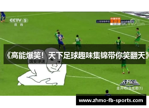 《高能爆笑！天下足球趣味集锦带你笑翻天》
