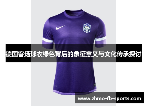 德国客场球衣绿色背后的象征意义与文化传承探讨