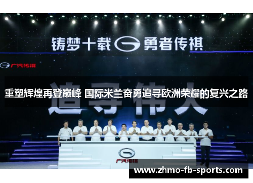 重塑辉煌再登巅峰 国际米兰奋勇追寻欧洲荣耀的复兴之路