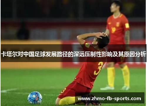 卡塔尔对中国足球发展路径的深远压制性影响及其原因分析